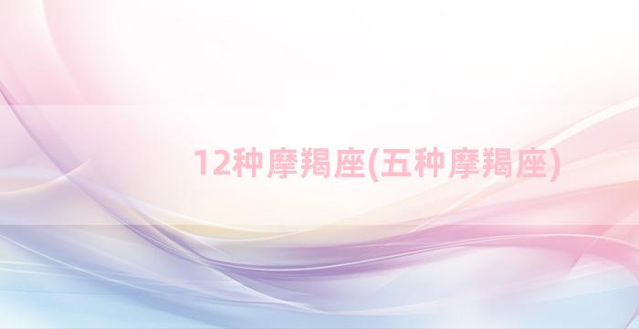 12种摩羯座(五种摩羯座)