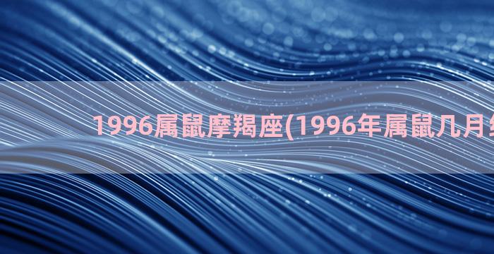 1996属鼠摩羯座(1996年属鼠几月结婚好)