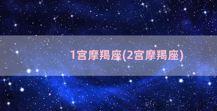 1宫摩羯座(2宫摩羯座)