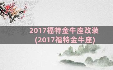 2017福特金牛座改装(2017福特金牛座)