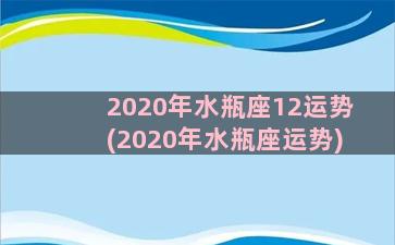 2020年水瓶座12运势(2020年水瓶座运势)