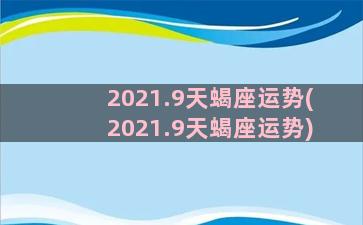 2021.9天蝎座运势(2021.9天蝎座运势)