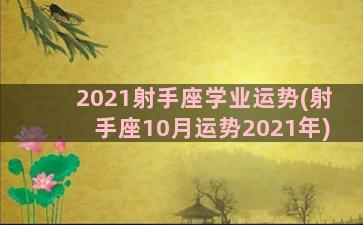 2021射手座学业运势(射手座10月运势2021年)