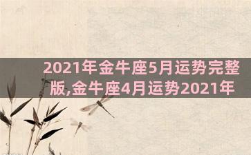 2021年金牛座5月运势完整版,金牛座4月运势2021年