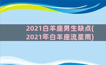 2021白羊座男生缺点(2021年白羊座流星雨)