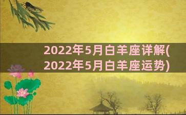 2022年5月白羊座详解(2022年5月白羊座运势)