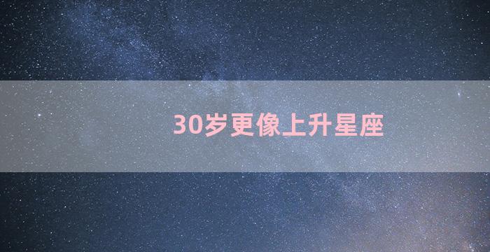 30岁更像上升星座