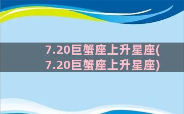 7.20巨蟹座上升星座(7.20巨蟹座上升星座)