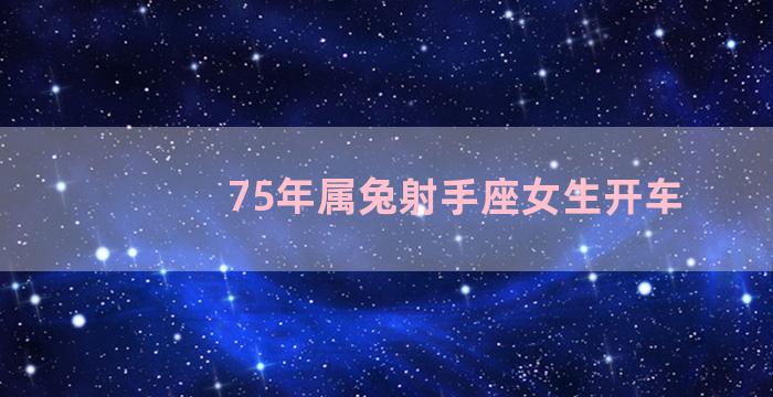 75年属兔射手座女生开车