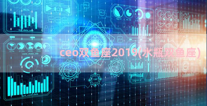 ceo双鱼座2019(水瓶双鱼座)