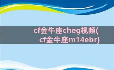 cf金牛座cheg视频(cf金牛座m14ebr)