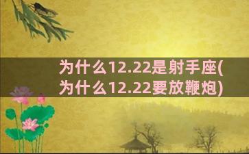 为什么12.22是射手座(为什么12.22要放鞭炮)