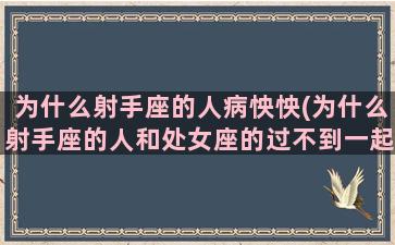 为什么射手座的人病怏怏(为什么射手座的人和处女座的过不到一起去)