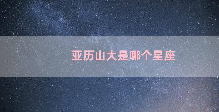 亚历山大是哪个星座