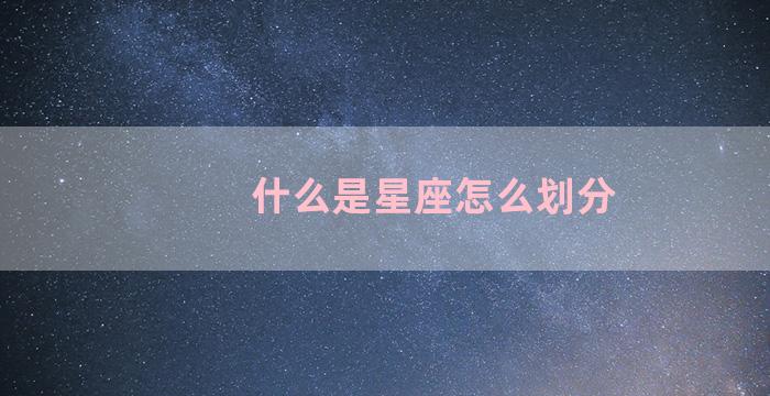 什么是星座怎么划分