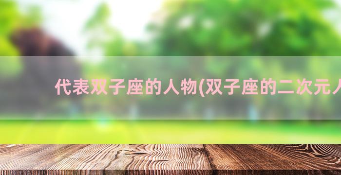 代表双子座的人物(双子座的二次元人物)