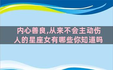 内心善良,从来不会主动伤人的星座女有哪些你知道吗