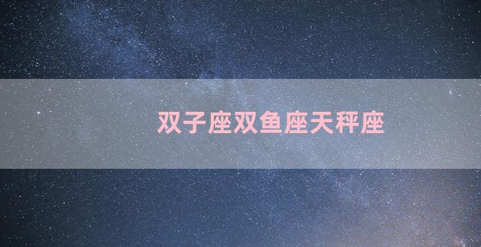 双子座双鱼座天秤座