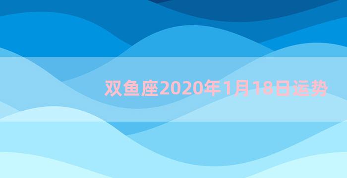 双鱼座2020年1月18日运势