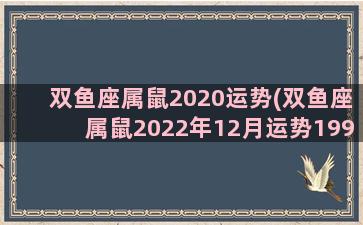 双鱼座属鼠2020运势(双鱼座属鼠2022年12月运势1996年)