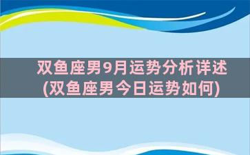 双鱼座男9月运势分析详述(双鱼座男今日运势如何)