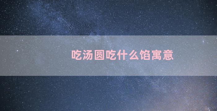 吃汤圆吃什么馅寓意