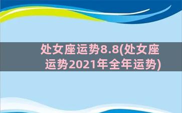 处女座运势8.8(处女座运势2021年全年运势)