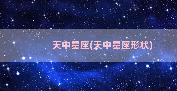 天中星座(天中星座形状)