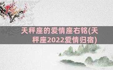 天秤座的爱情座右铭(天秤座2022爱情归宿)