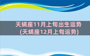 天蝎座11月上旬出生运势(天蝎座12月上旬运势)