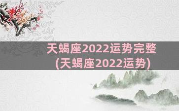 天蝎座2022运势完整(天蝎座2022运势)