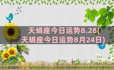 天蝎座今日运势8.28(天蝎座今日运势8月24日)