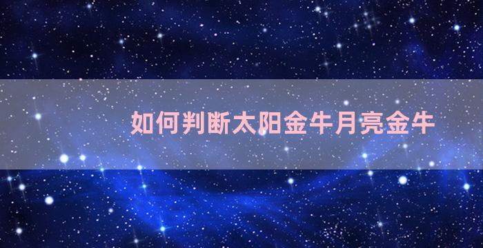 如何判断太阳金牛月亮金牛