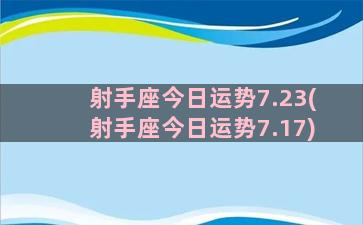 射手座今日运势7.23(射手座今日运势7.17)