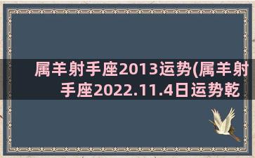 属羊射手座2013运势(属羊射手座2022.11.4日运势乾坤网)