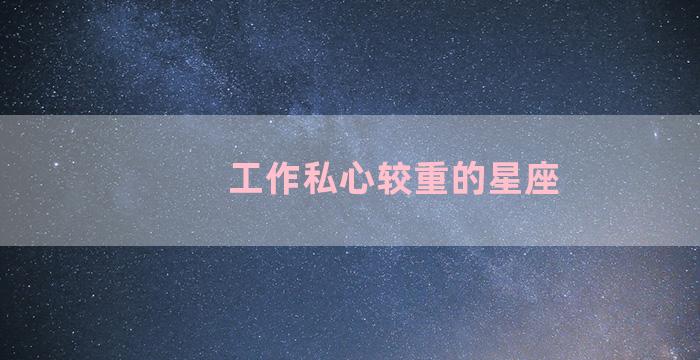 工作私心较重的星座