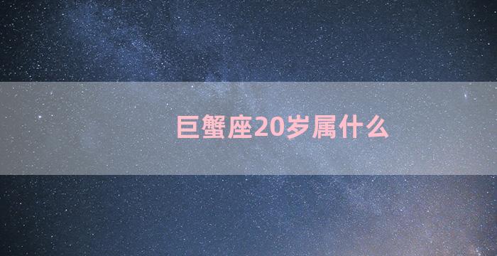 巨蟹座20岁属什么