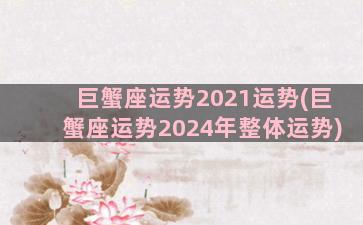 巨蟹座运势2021运势(巨蟹座运势2024年整体运势)