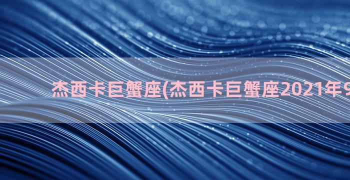 杰西卡巨蟹座(杰西卡巨蟹座2021年9月运势)