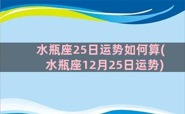 水瓶座25日运势如何算(水瓶座12月25日运势)