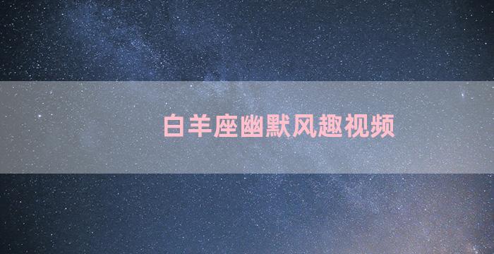 白羊座幽默风趣视频