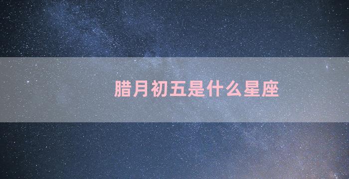 腊月初五是什么星座